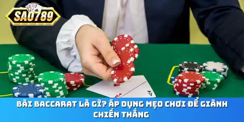 Bài Baccarat là gì? Áp dụng mẹo chơi để giành chiến thắng